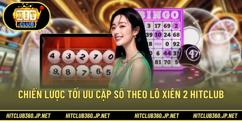 Chiến lược tối ưu cặp số theo lô xiên 2 HITCLUB