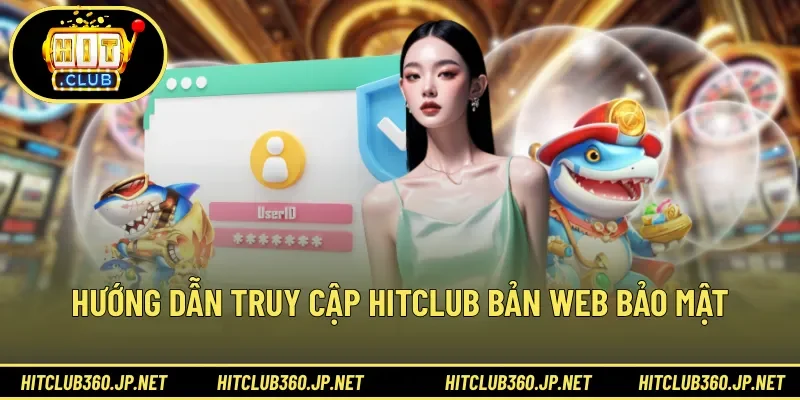 Hướng dẫn truy cập HITCLUB bản web bảo mật 
