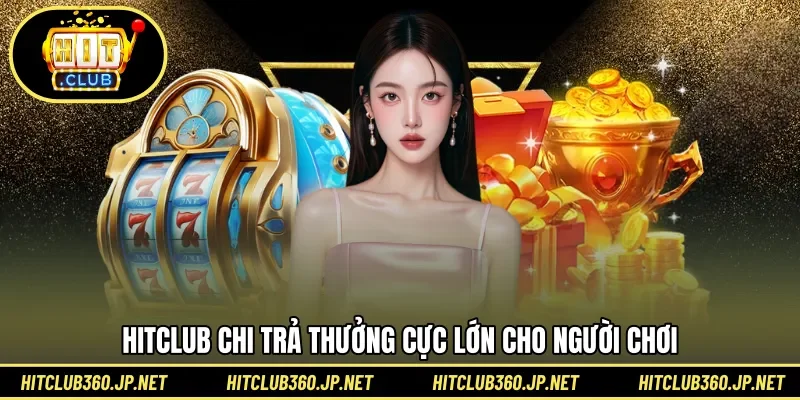 HITCLUB chi trả thưởng cực lớn cho người chơi 